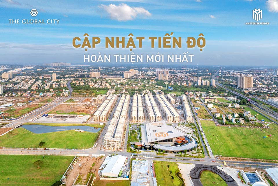 Cáºp nháºt tiến độ hoà n thiện má»›i nhất The Global City